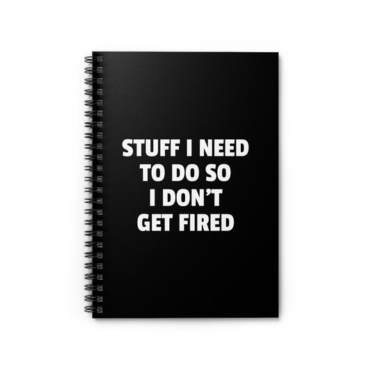 Stuff I Need to Do So I Don't Get Fired -  Spiral Notebook