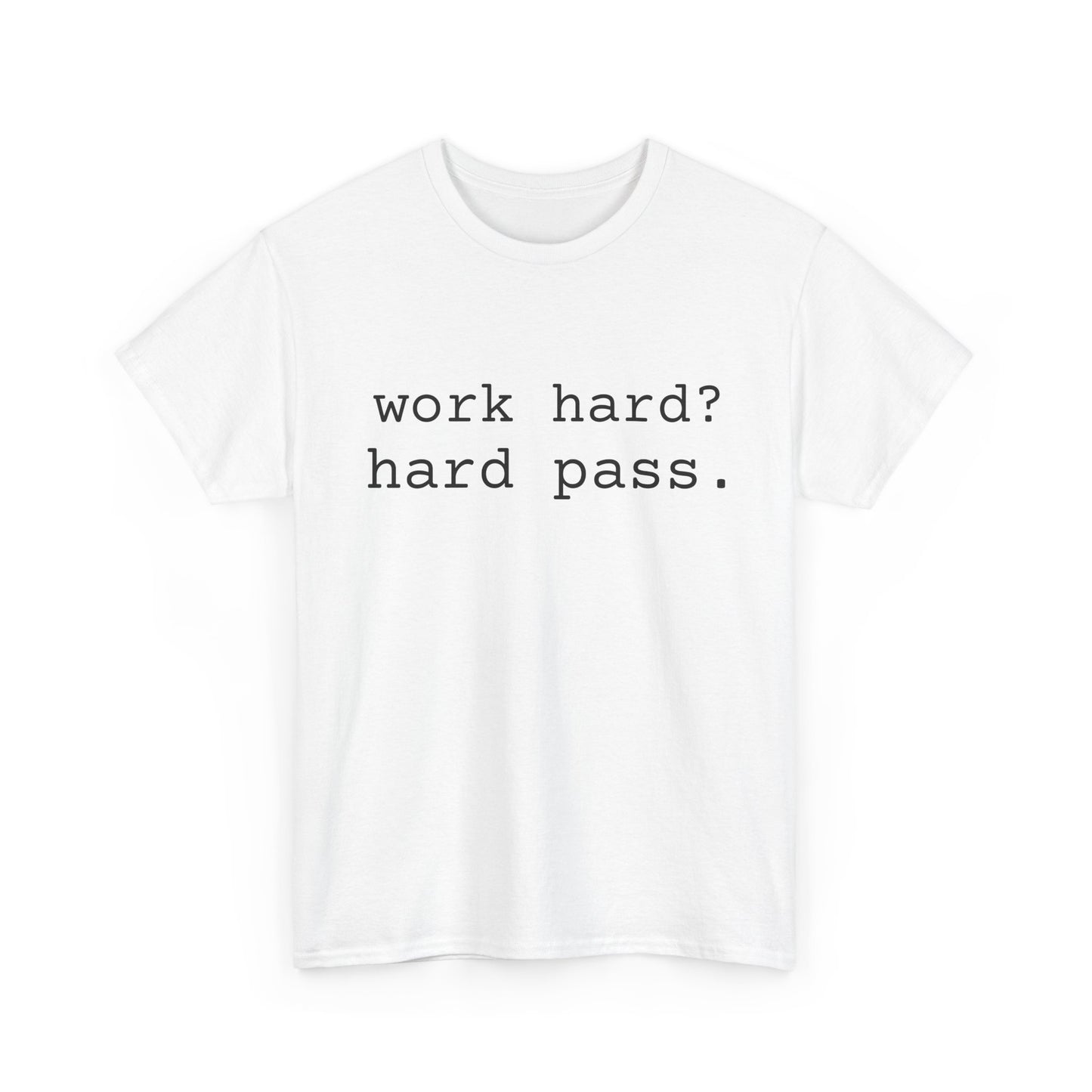 work hard? hard pass. tshirt