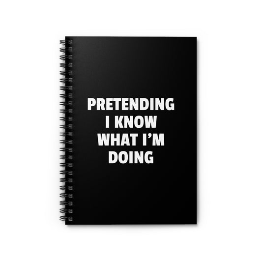 Pretending I Know What I’m Doing - Spiral Notebook