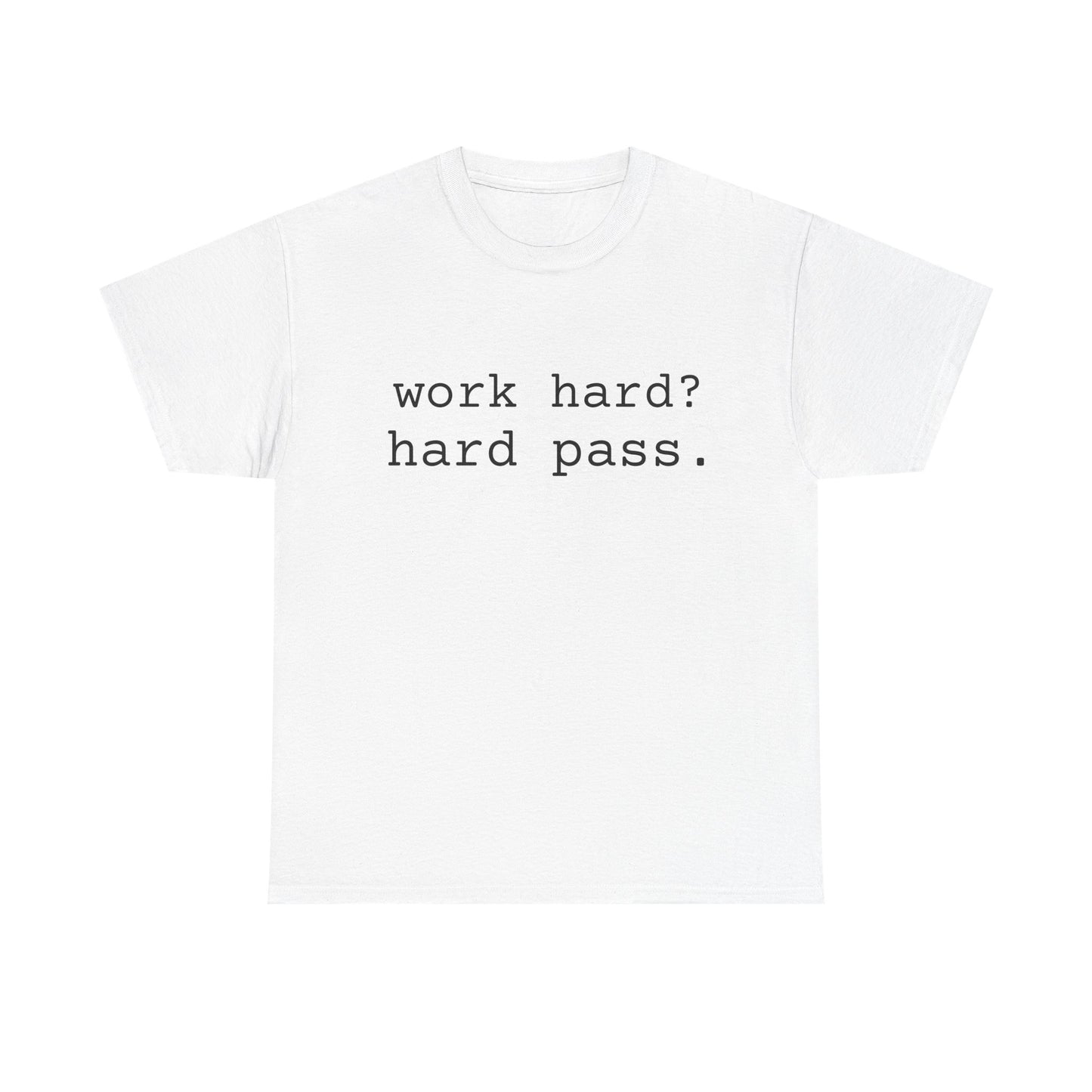 work hard? hard pass. tshirt