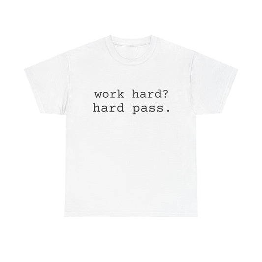 work hard? hard pass. tshirt