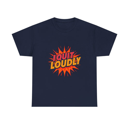 I Quit Loudly Tshirt