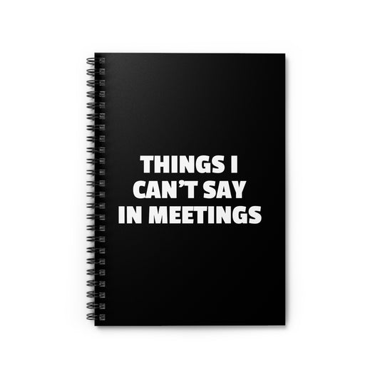Things I Can't Say in Meetings - Spiral Notebook (Ruled)